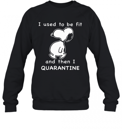 Snoopy I used to be fit and then I quarantined T-Shirt Unisex Sweatshirt