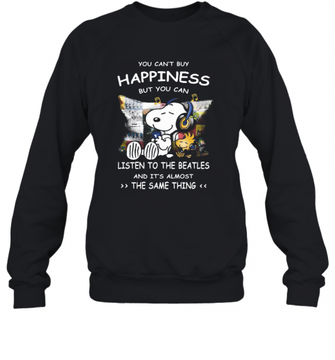 Snoopy You Cab'T Buy Happiness But You Can Listen To The Beatles T-Shirt Unisex Sweatshirt