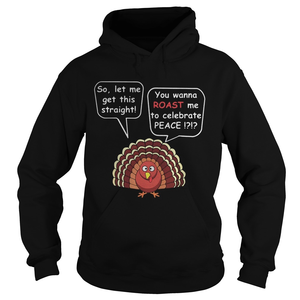 So let me get this straight you wanna roast me to celebrate peace Hoodie