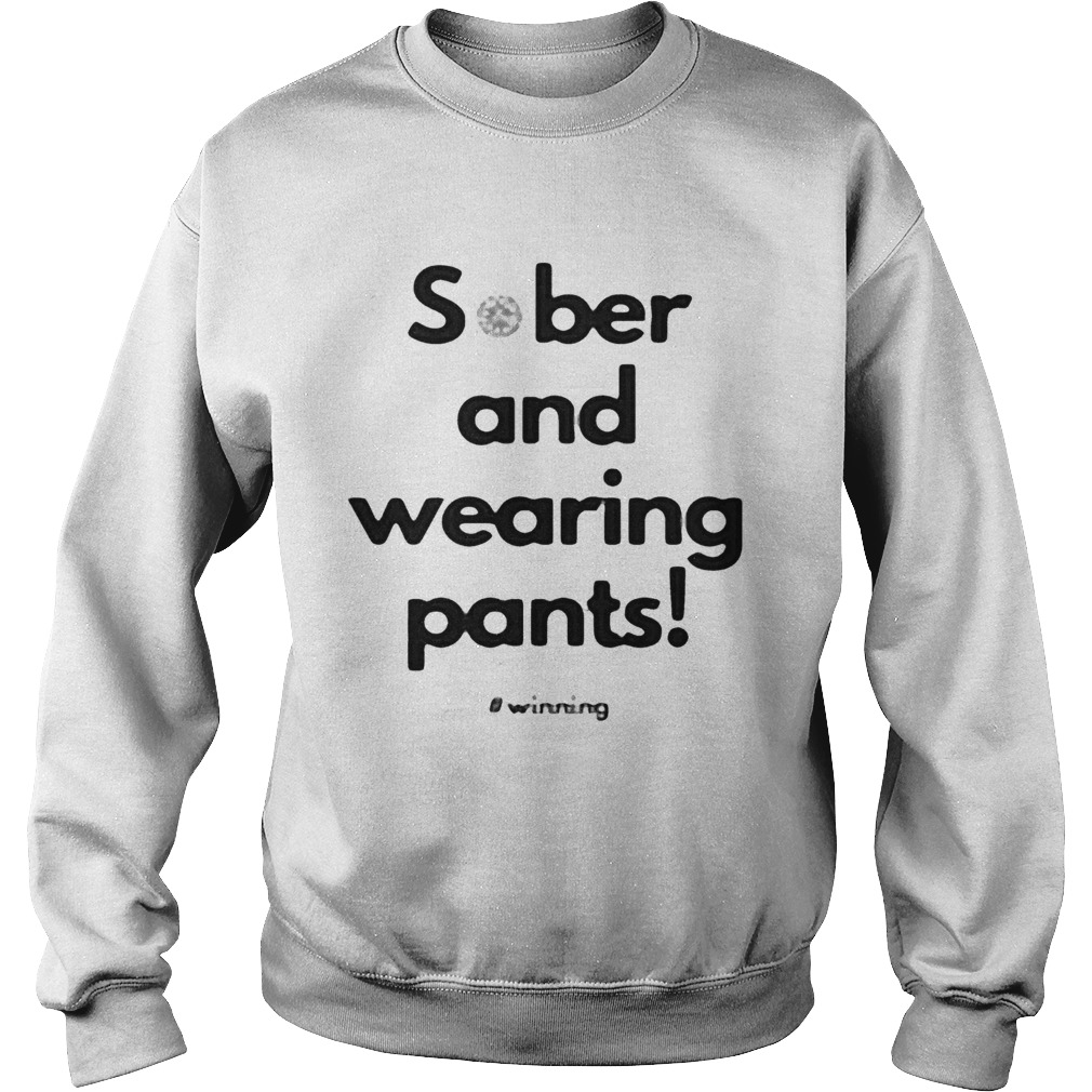 Sober and wearing pants winning covid19 Sweatshirt