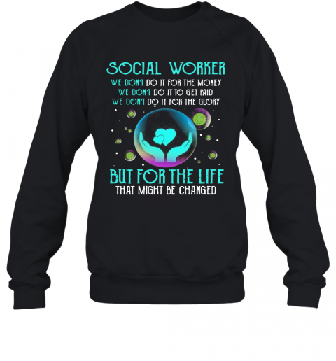 Social Worker But For The Life That Might Be Changed T-Shirt Unisex Sweatshirt