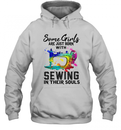 Some Girls Are Just Born With Sewing In Their Souls T-Shirt Unisex Hoodie