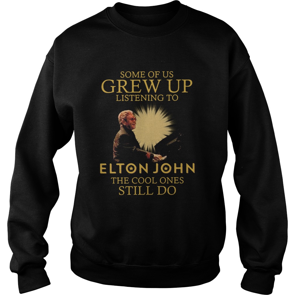 Some Of Us Grew Up Listening To Elton John The Cool Ones Still Do Sweatshirt