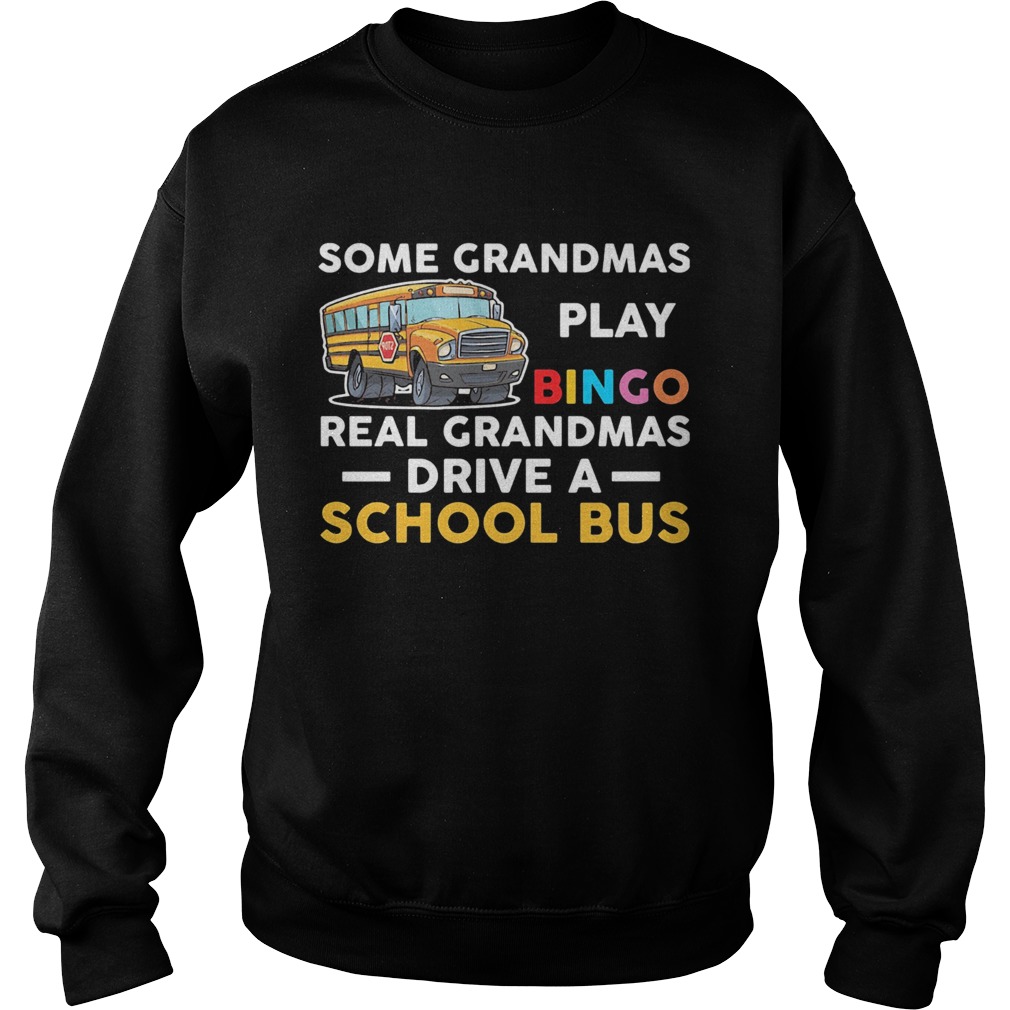Some grandmas play bingo real grandmas drive a school bus  Sweatshirt