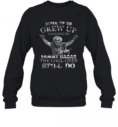 Some of us grew up listening to sammy hagar the cool ones still do signature T-Shirt Unisex Sweatshirt