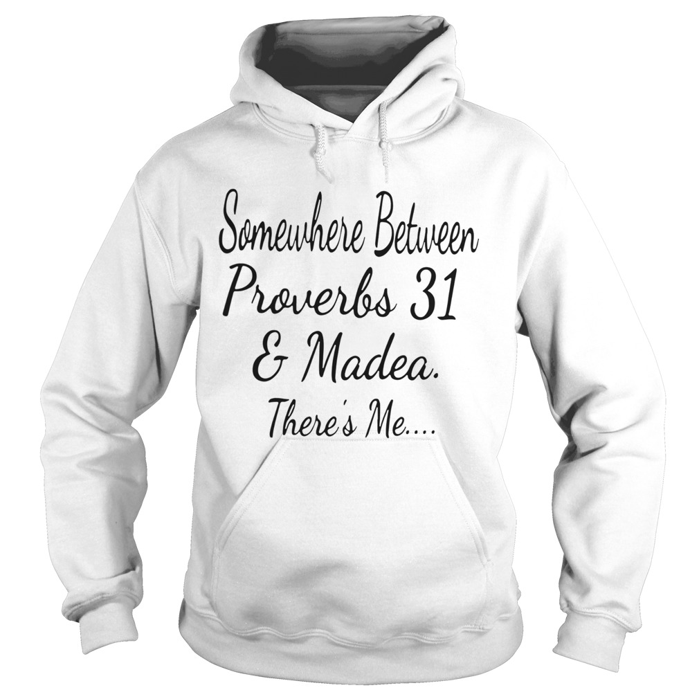 Somewhere Between Proverbs 31 And Madea Theres Me  Hoodie