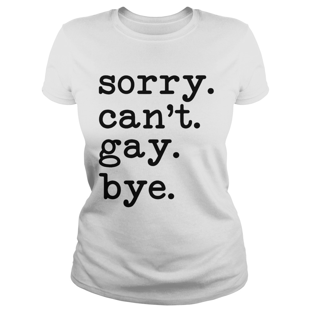 Sorry Cant Gay Bye  Classic Ladies