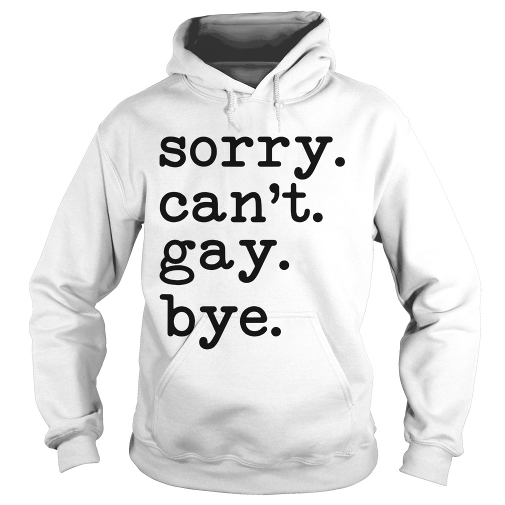 Sorry Cant Gay Bye  Hoodie