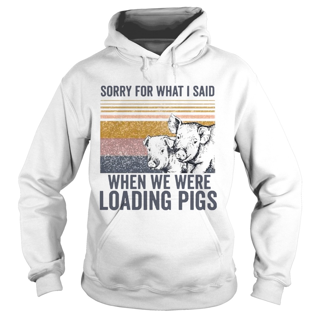 Sorry For What I Said When We Were Loading Pigs Vintage Hoodie
