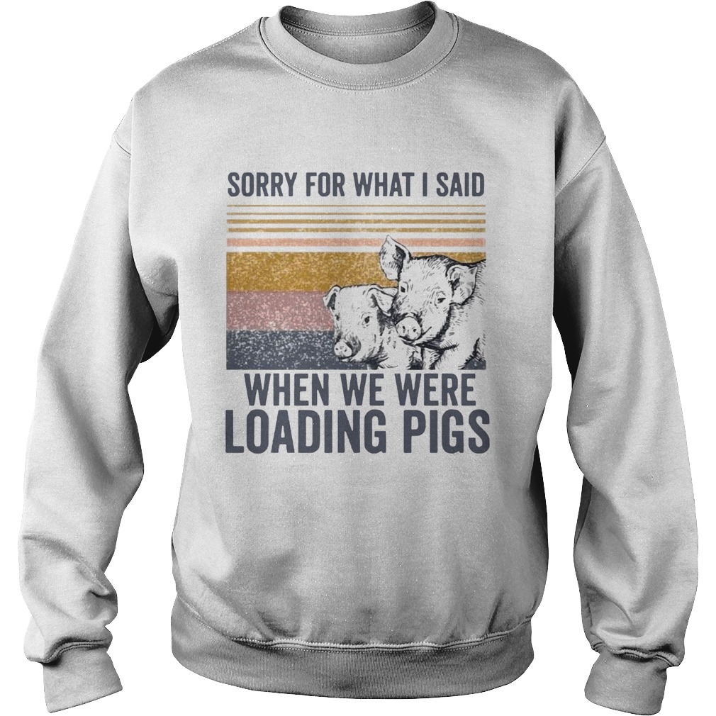 Sorry For What I Said When We Were Loading Pigs Vintage Sweatshirt