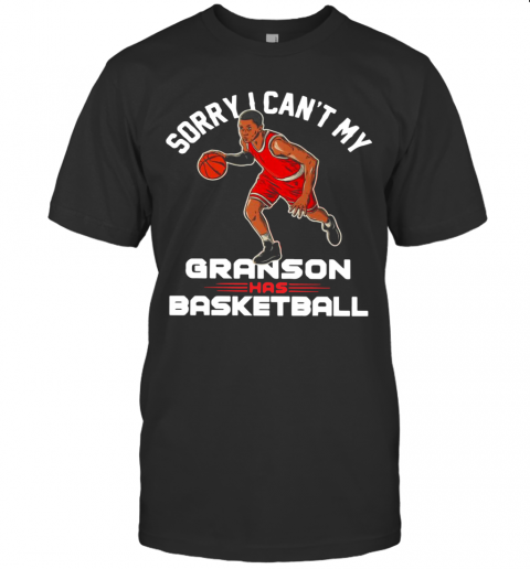 Sorry I Can'T My Grandson Has Basketball T-Shirt