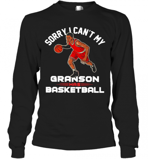 Sorry I Can'T My Grandson Has Basketball T-Shirt Long Sleeved T-shirt 