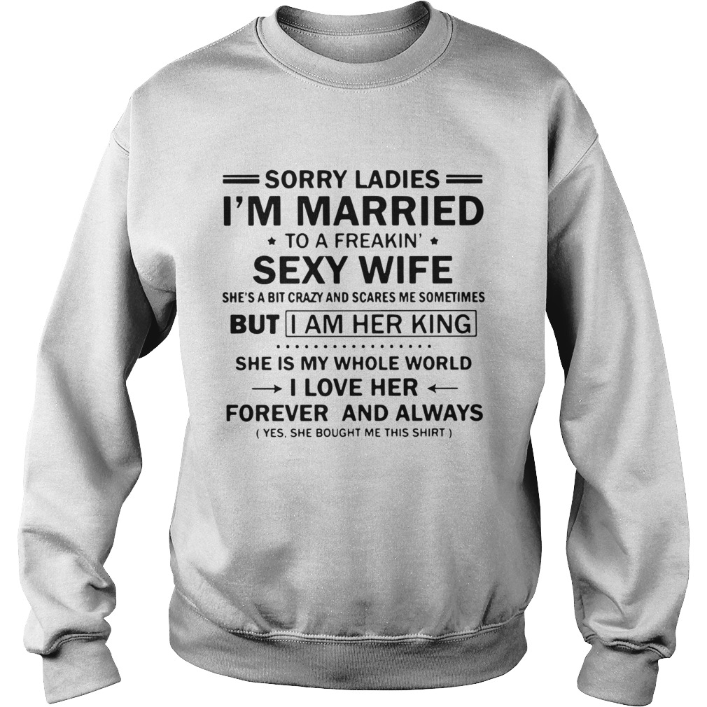Sorry Ladies Im Married To A Freakin Sexy Wife  Sweatshirt