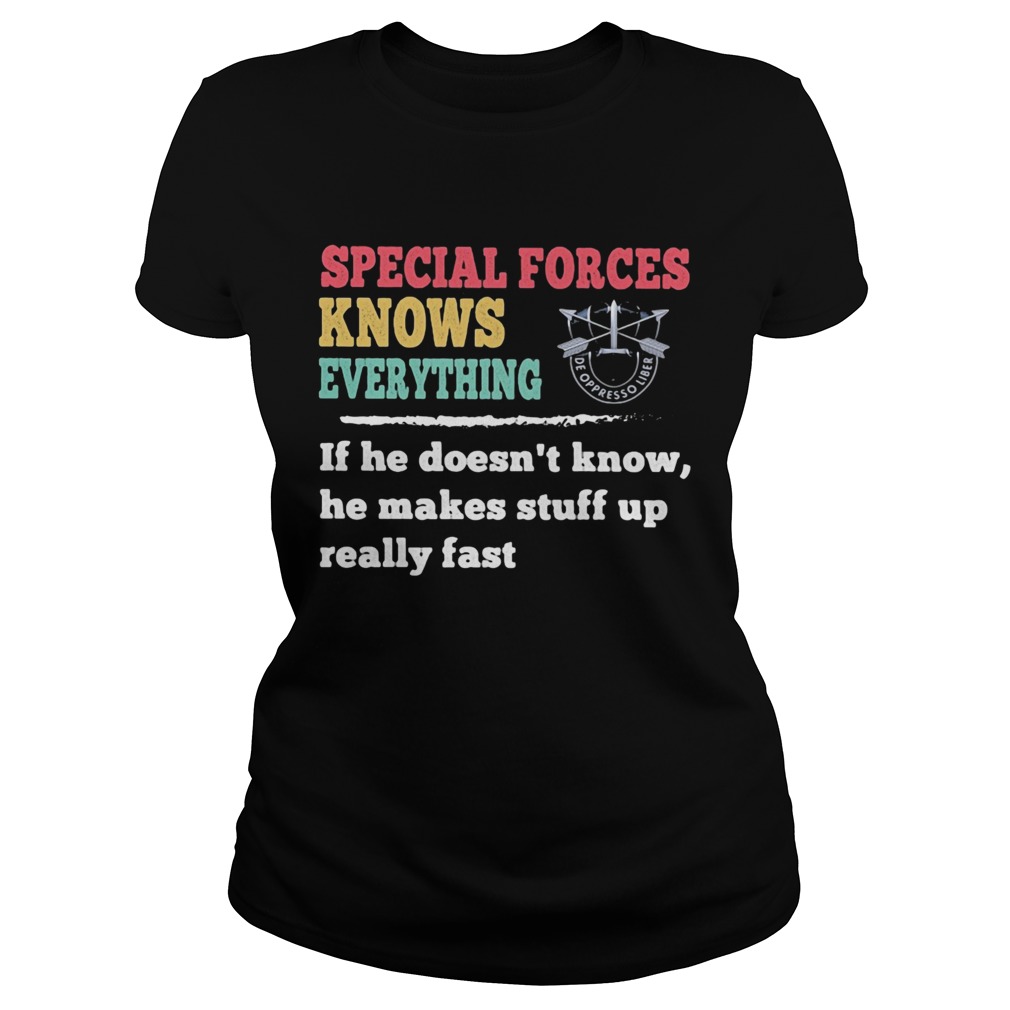 Special forces knows everything if he doesnt know he makes  Classic Ladies