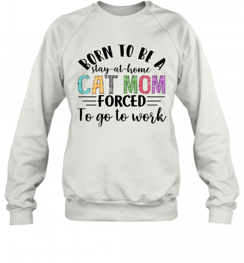 Stay At Home Cat Mom T-Shirt Unisex Sweatshirt