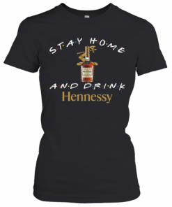 Stay Home And Drink Hennessy T-Shirt Classic Women's T-shirt