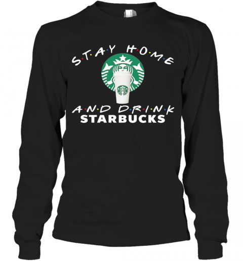 Stay Home And Drink Starbucks T-Shirt Long Sleeved T-shirt 