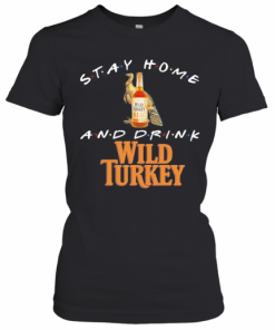 Stay Home And Drink Wild Turkey T-Shirt Classic Women's T-shirt