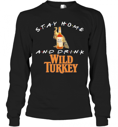 Stay Home And Drink Wild Turkey T-Shirt Long Sleeved T-shirt 