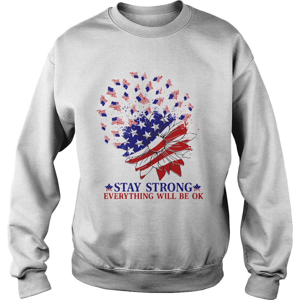 Stay Strong Everything Will Be Ok Sunflower American Flag Veteran Independence Day  Sweatshirt