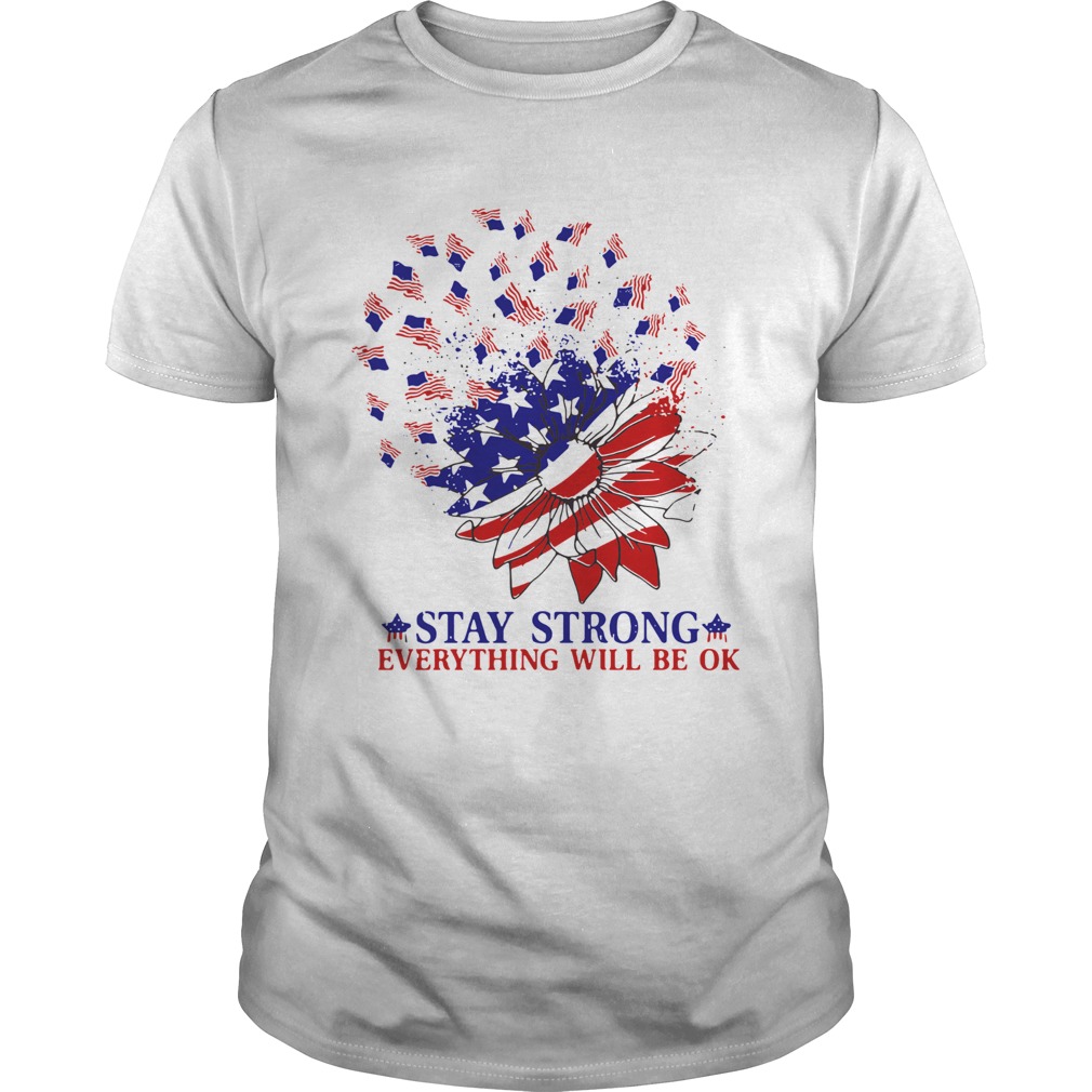 Stay Strong Everything Will Be Ok Sunflower American Flag Veteran Independence Day shirt