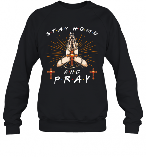 Stay home and Pray T-Shirt Unisex Sweatshirt