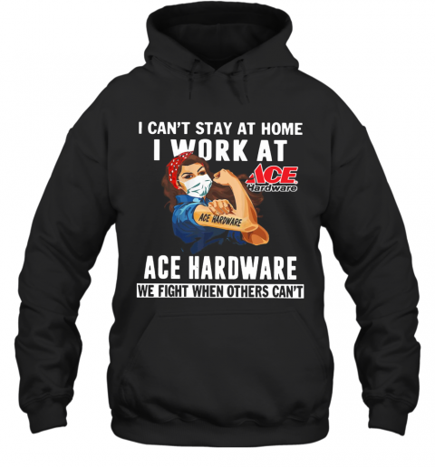Strong Woman Face Mask I Can'T Stay At Home I Work At Ace Hardware We Fight When Others Can'T T-Shirt Unisex Hoodie