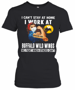 Strong Woman Face Mask I Can'T Stay At Home I Work At Buffalo Wild Wings We Fight When Others Can'T T-Shirt Classic Women's T-shirt