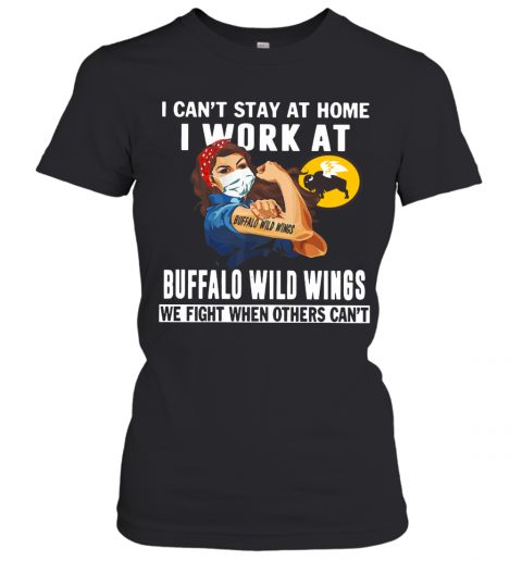 Strong Woman Face Mask I Can'T Stay At Home I Work At Buffalo Wild Wings We Fight When Others Can'T T-Shirt Classic Women's T-shirt