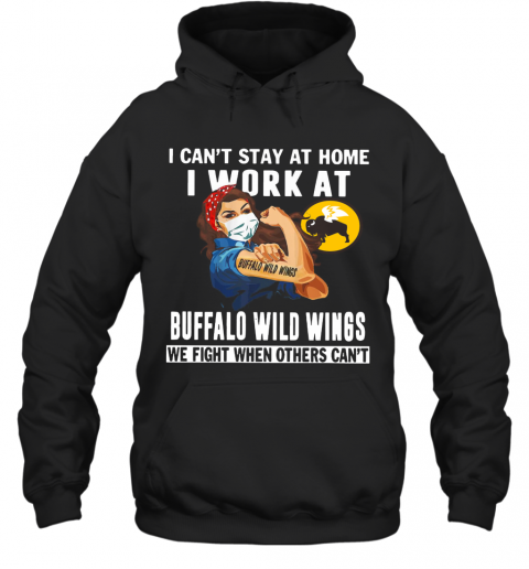 Strong Woman Face Mask I Can'T Stay At Home I Work At Buffalo Wild Wings We Fight When Others Can'T T-Shirt Unisex Hoodie