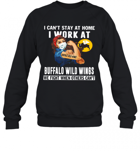 Strong Woman Face Mask I Can'T Stay At Home I Work At Buffalo Wild Wings We Fight When Others Can'T T-Shirt Unisex Sweatshirt