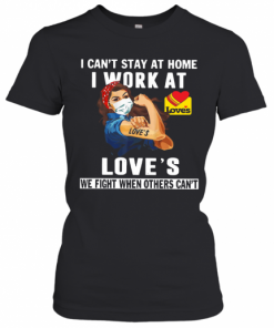 Strong Woman Face Mask I Can'T Stay At Home I Work At Love'S We Fight When Others Can'T T-Shirt Classic Women's T-shirt
