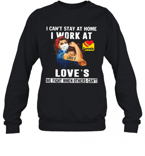 Strong Woman Face Mask I Can'T Stay At Home I Work At Love'S We Fight When Others Can'T T-Shirt Unisex Sweatshirt