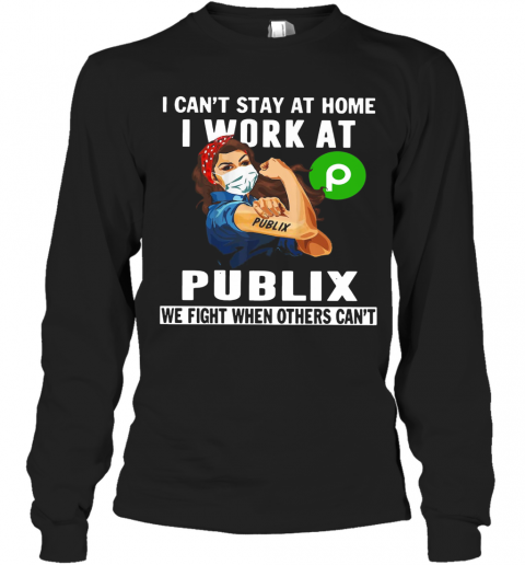 Strong Woman Face Mask I Can'T Stay At Home I Work At Publix We Fight When Others Can'T T-Shirt Long Sleeved T-shirt 