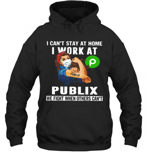 Strong Woman Face Mask I Can'T Stay At Home I Work At Publix We Fight When Others Can'T T-Shirt Unisex Hoodie