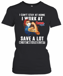 Strong Woman Face Mask I Can'T Stay At Home I Work At Save A Lot We Fight When Others Can'T T-Shirt Classic Women's T-shirt