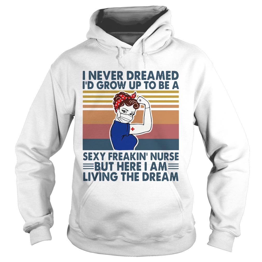 Strong Woman I Never Dreamed Id Grow Up To Be A Sexy Freakin Nurse But Here I Am Living The Dream Hoodie