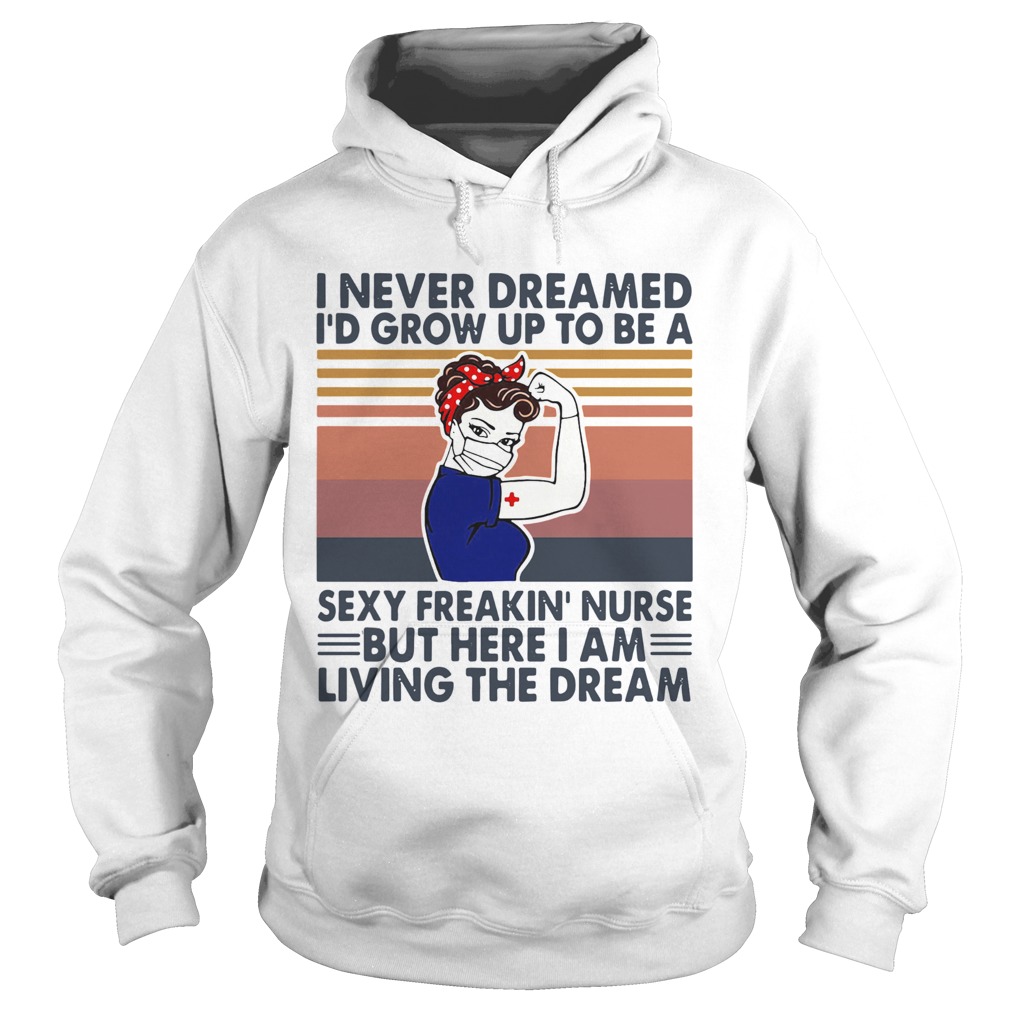 Strong Woman I Never Dreamed Id Grow Up To Be A Sexy Freakin Nurse But Here I Am Living The Dream Hoodie