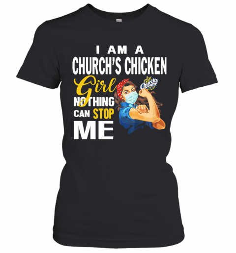 Strong Woman Mask I Am A Church'S Chicken Girl Nothing Can Stop Me T-Shirt Classic Women's T-shirt