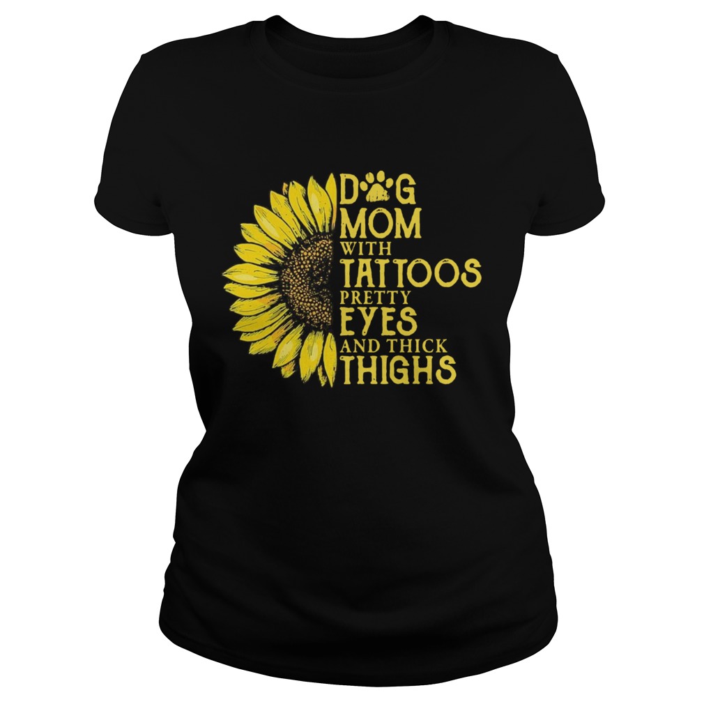 Sunflower Dog Mom With Tattoos Pretty Eyes And Think Things Classic Ladies