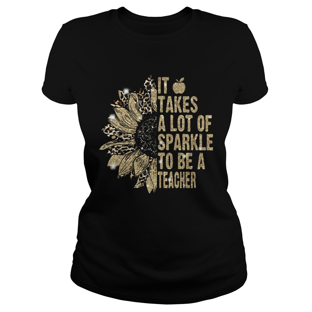 Sunflower It Takes A Lot Of Sparkle To Be A Teacher Classic Ladies