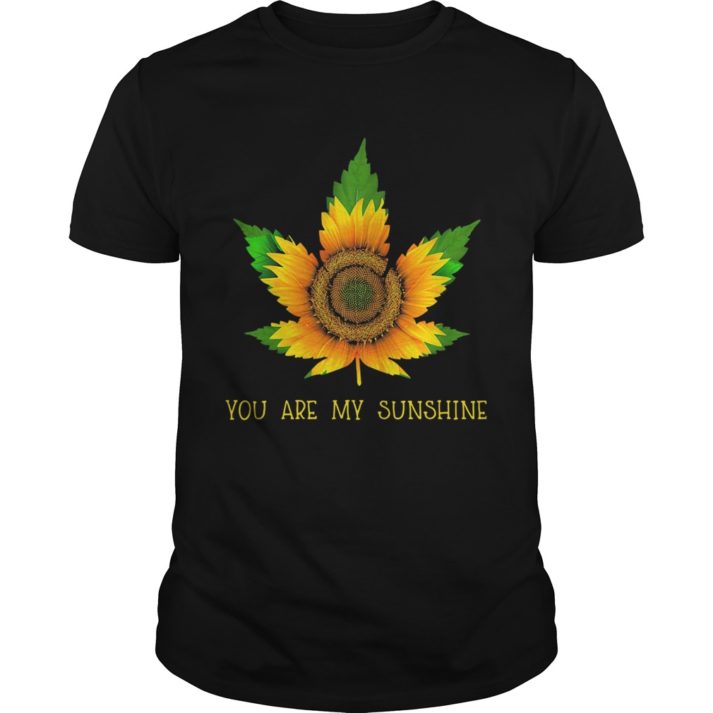 Sunflower weed you are my sunshine shirt