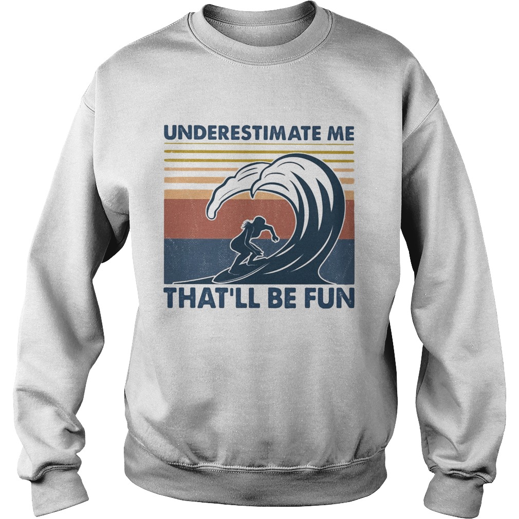 Surfing underestimate me thatll be fun vintage  Sweatshirt