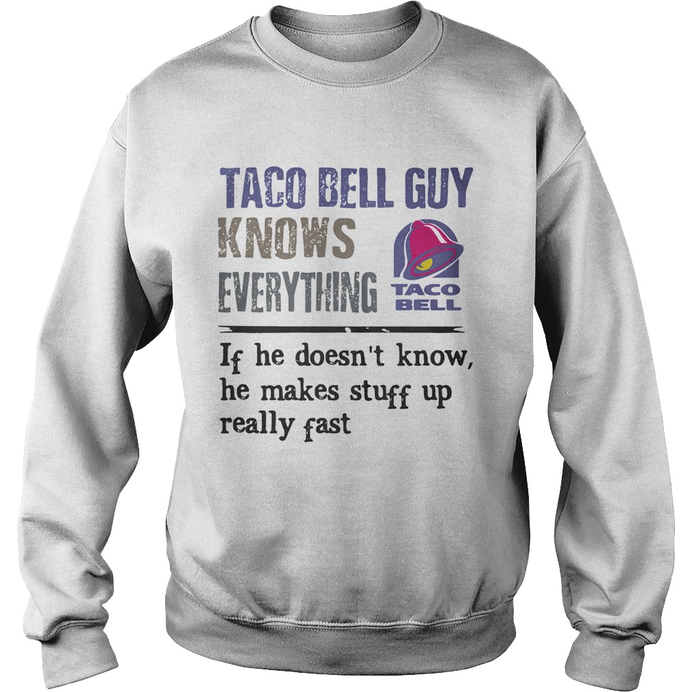 Taco bell guy knows everything if he doesnt know he makes stuff up really fast  Sweatshirt