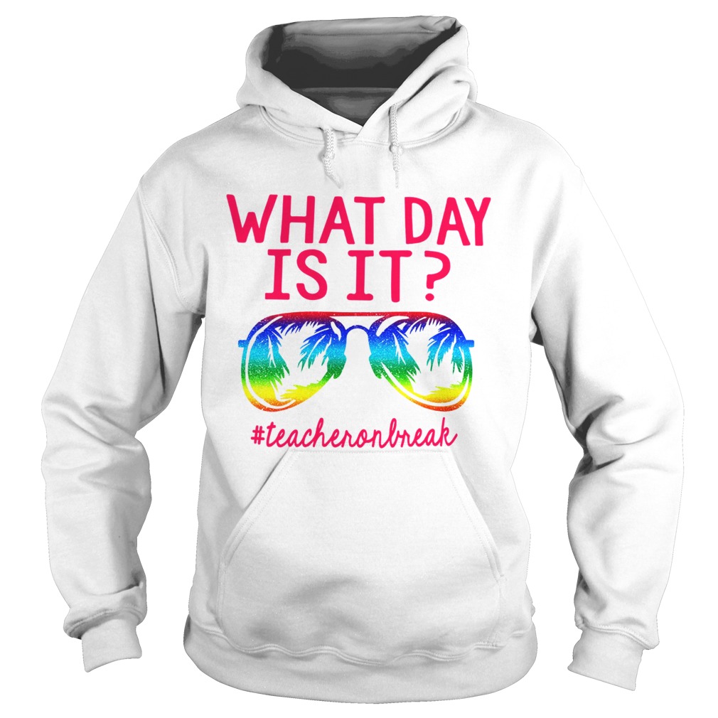 Teacher On Break What Day Is It  Hoodie