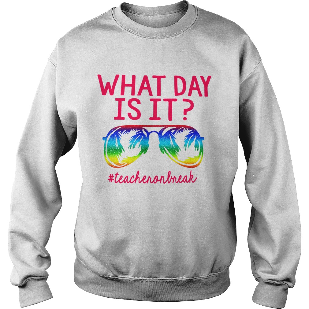 Teacher On Break What Day Is It  Sweatshirt