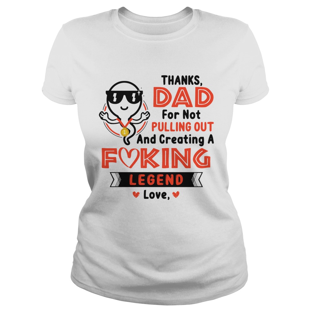Thanks Dad For Not Pulling Out Creating A Fucking Legend Love Classic Ladies
