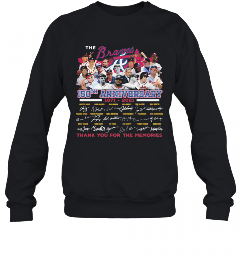 The Atlanta Braves 150Th Anniversary 1871 2021 Thank You For The Memories Signatures T-Shirt Unisex Sweatshirt