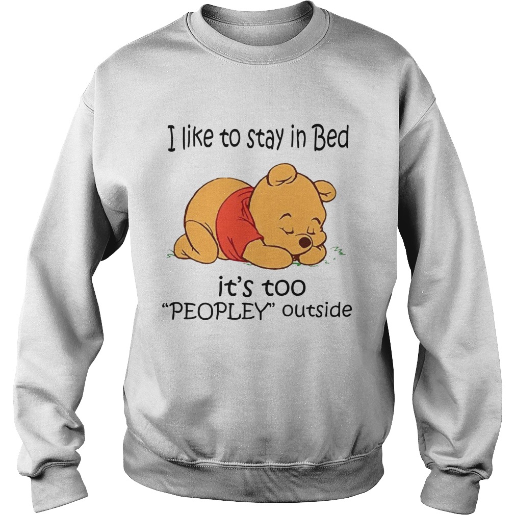 The Bear I Like To Stay In Bed Its Too Peopley Outside  Sweatshirt
