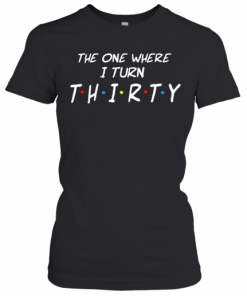 The One Where I Turn Thirty T-Shirt Classic Women's T-shirt